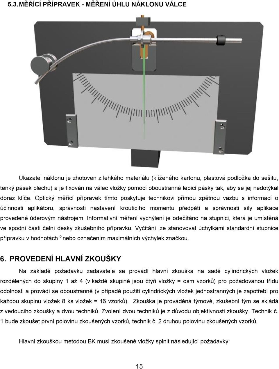 Optický měřící přípravek tímto poskytuje technikovi přímou zpětnou vazbu s informací o účinnosti aplikátoru, správnosti nastavení krouticího momentu předpětí a správnosti síly aplikace provedené