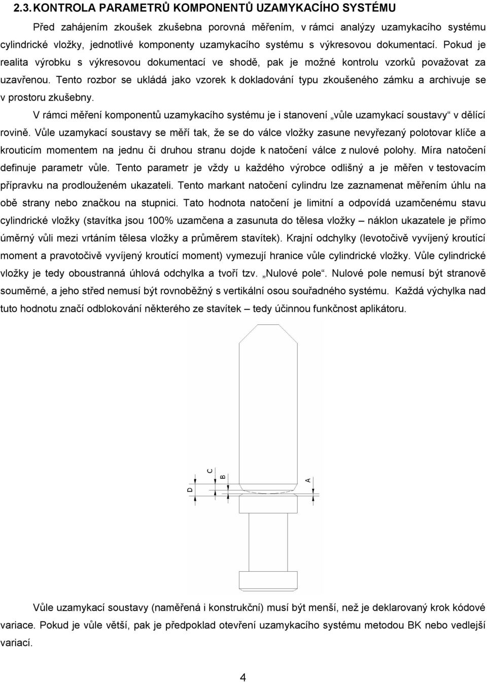 Tento rozbor se ukládá jako vzorek k dokladování typu zkoušeného zámku a archivuje se v prostoru zkušebny.