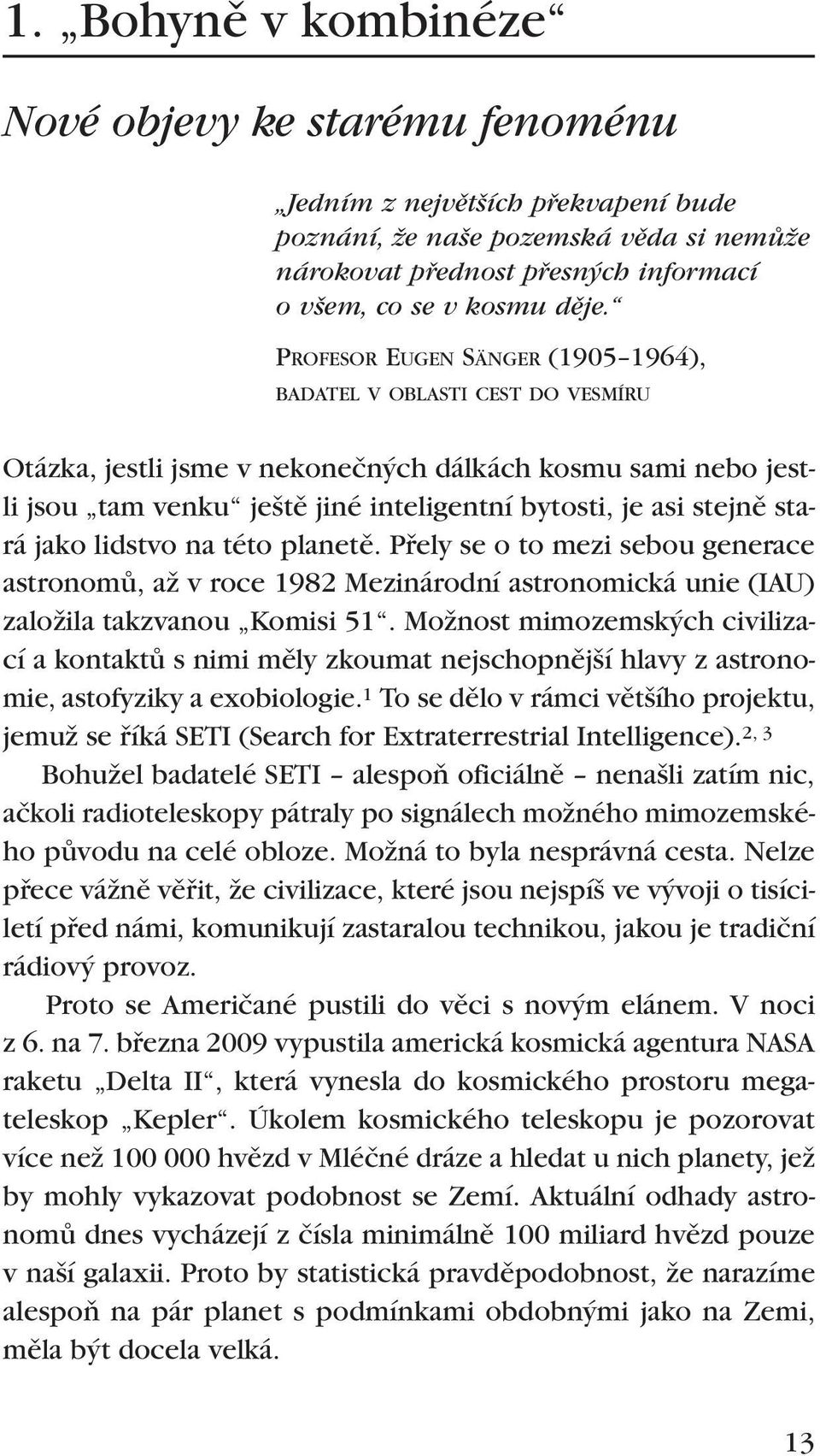 stará jako lidstvo na této planetû. Pfiely se o to mezi sebou generace astronomû, aï v roce 1982 Mezinárodní astronomická unie (IAU) zaloïila takzvanou Komisi 51.