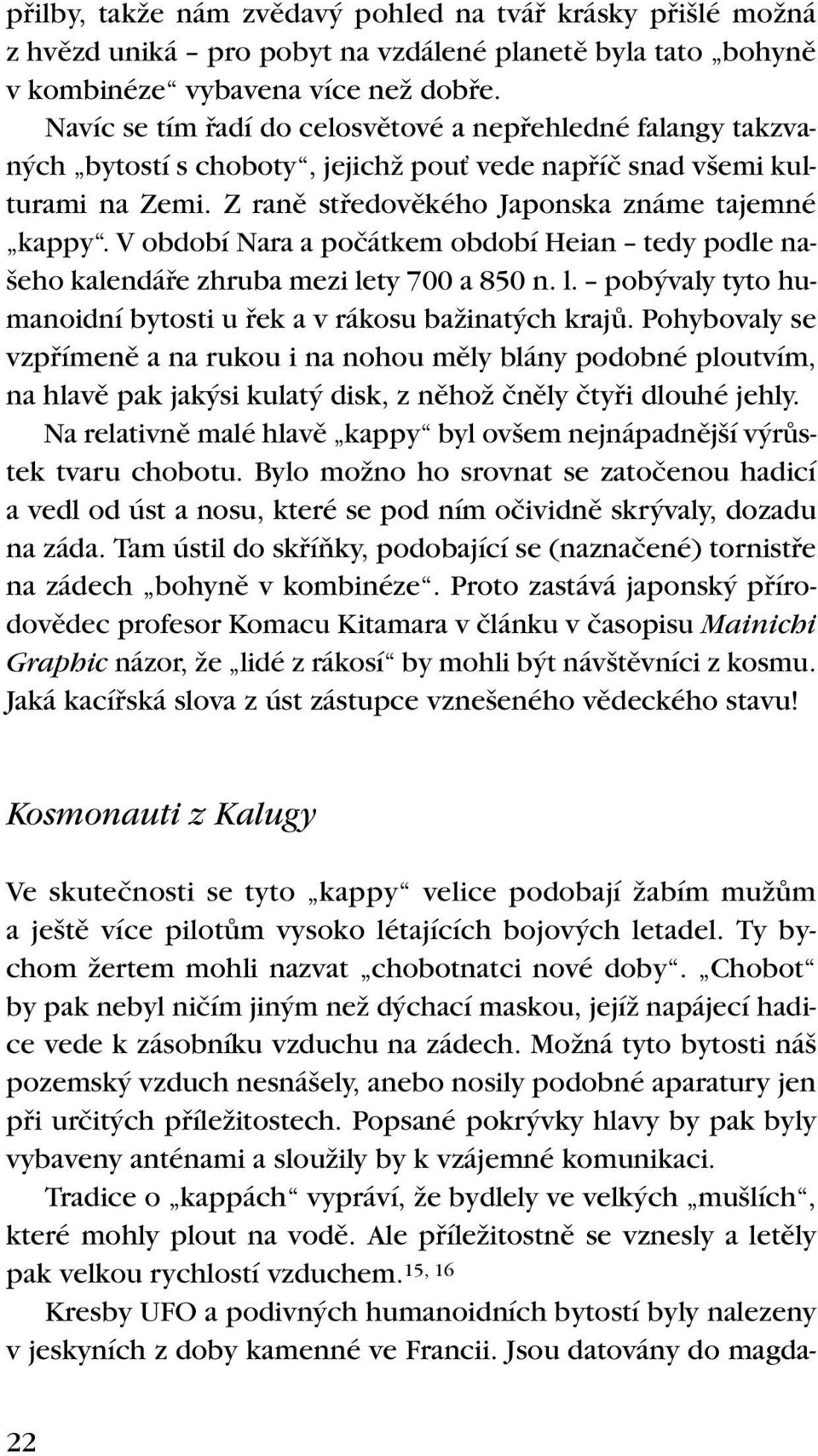 V období Nara a poãátkem období Heian tedy podle na- eho kalendáfie zhruba mezi lety 700 a 850 n. l. pob valy tyto humanoidní bytosti u fiek a v rákosu baïinat ch krajû.