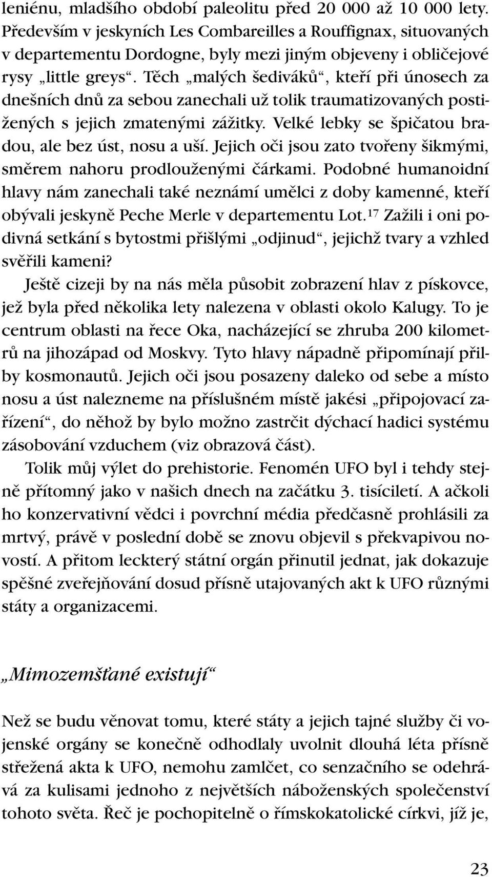 Tûch mal ch edivákû, ktefií pfii únosech za dne ních dnû za sebou zanechali uï tolik traumatizovan ch posti- Ïen ch s jejich zmaten mi záïitky. Velké lebky se piãatou bradou, ale bez úst, nosu a u í.