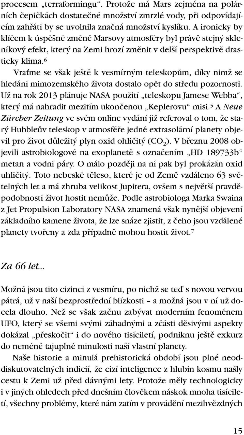 6 VraÈme se v ak je tû k vesmírn m teleskopûm, díky nimï se hledání mimozemského Ïivota dostalo opût do stfiedu pozornosti.