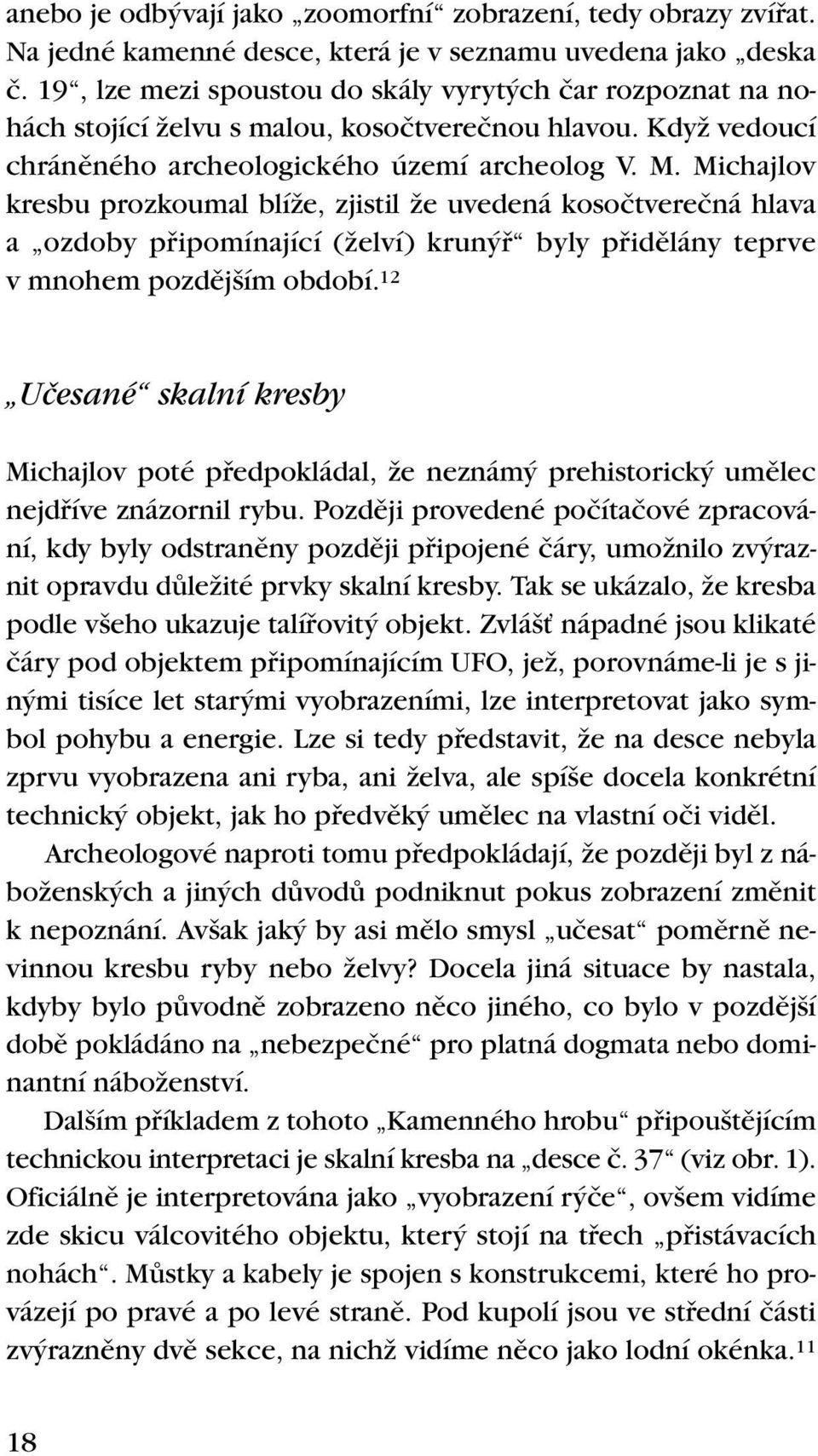 Michajlov kresbu prozkoumal blíïe, zjistil Ïe uvedená kosoãtvereãná hlava a ozdoby pfiipomínající (Ïelví) krun fi byly pfiidûlány teprve v mnohem pozdûj ím období.
