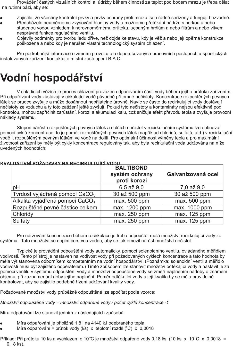 Pøedcházelo neúmìrnému zvyšování hladiny vody a možnému pøetékání nádrže s horkou a nebo studenou vodou vzhledem k nerovnomìrnému prùtoku, ucpaným hrdlùm a nebo filtrùm a nebo vlivem nesprávné funkce