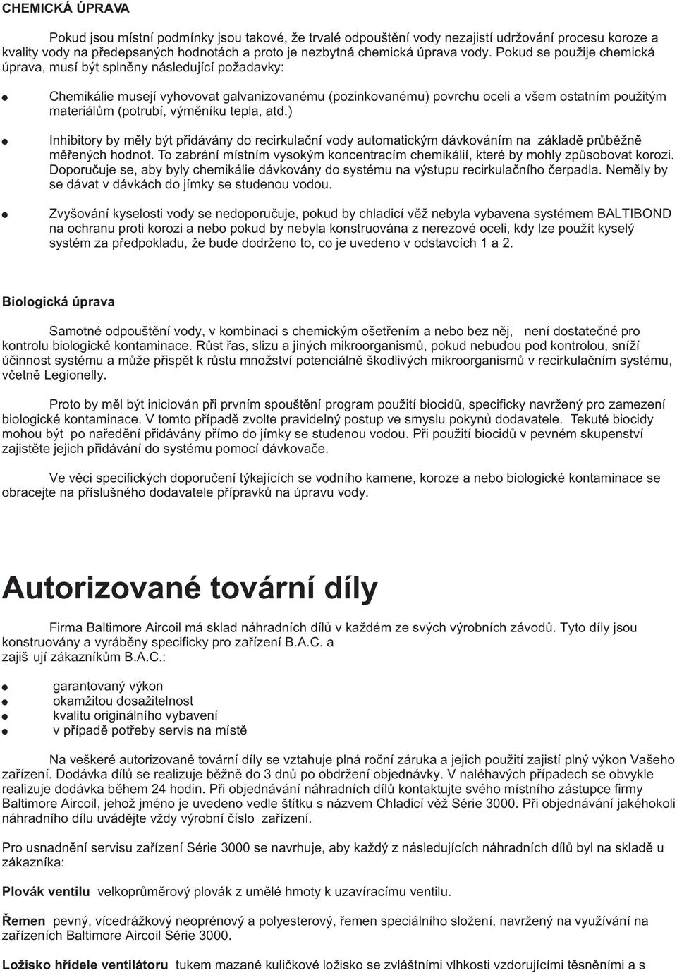 výmìníku tepla, atd.) Inhibitory by mìly být pøidávány do recirkulaèní vody automatickým dávkováním na základì prùbìžnì mìøených hodnot.