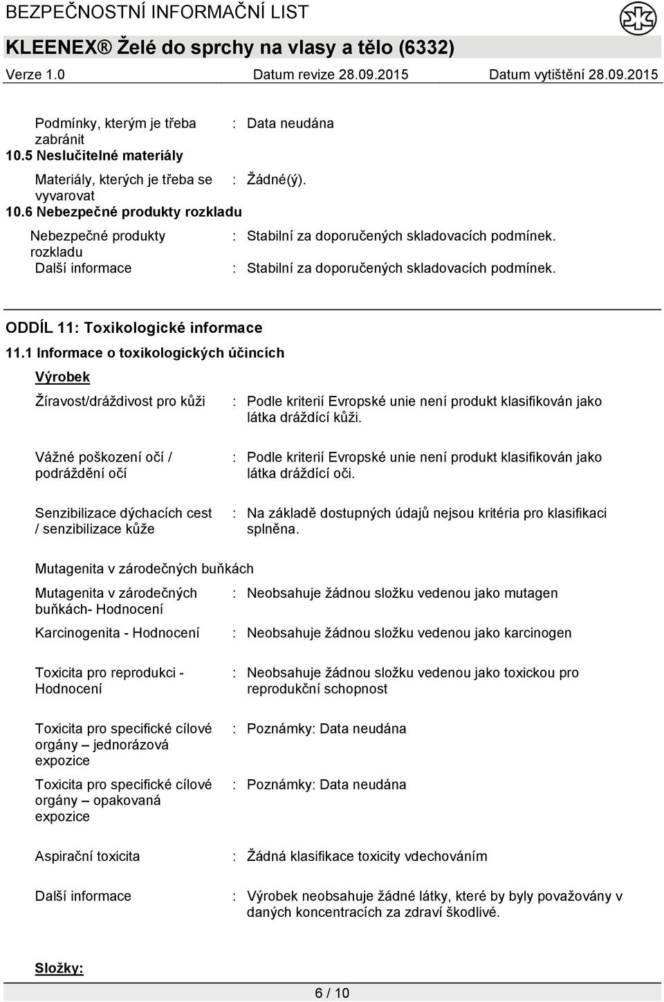 ODDÍL 11: Toxikologické informace 11.1 Informace o toxikologických účincích Výrobek Žíravost/dráždivost pro kůži : Podle kriterií Evropské unie není produkt klasifikován jako látka dráždící kůži.