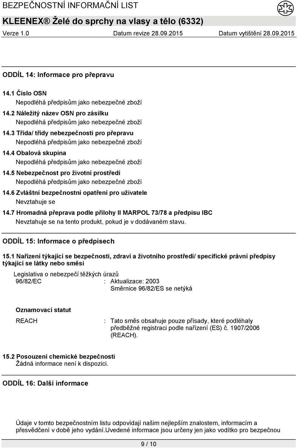 5 Nebezpečnost pro životní prostředí Nepodléhá předpisům jako nebezpečné zboží 14.6 Zvláštní bezpečnostní opatření pro uživatele Nevztahuje se 14.