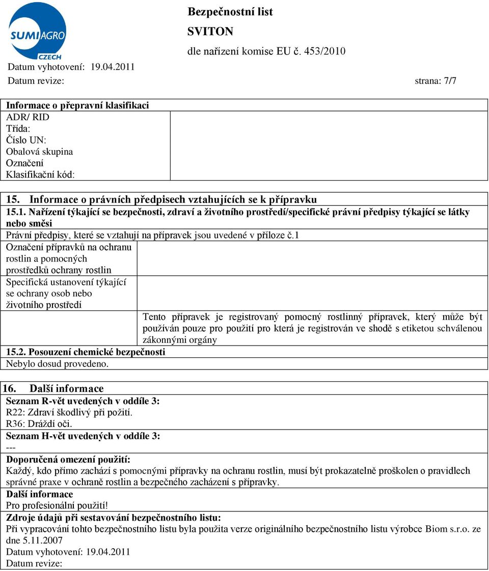 .1. Nařízení týkající se bezpečnosti, zdraví a životního prostředí/specifické právní předpisy týkající se látky nebo směsi Právní předpisy, které se vztahují na přípravek jsou uvedené v příloze č.