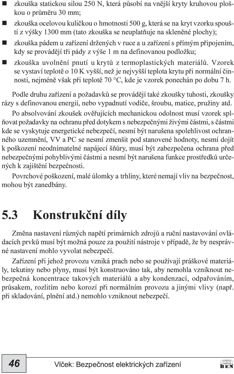 termoplastických materiálù. Vzorek se vystaví teplotì o 10 K vyšší, ež je ejvyšší teplota krytu pøi ormálí èiosti, ejméì však pøi teplotì 70 C, kde je vzorek poechá po dobu 7 h.