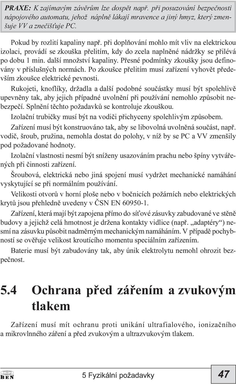 Pøesé podmíky zkoušky jsou defiováy v pøíslušých ormách. Po zkoušce pøelitím musí zaøízeí vyhovìt pøedevším zkoušce elektrické pevosti.