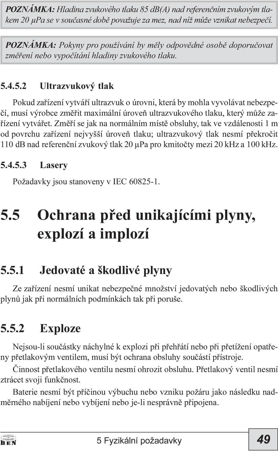 4.5.2 Ultrazvukový tlak Pokud zaøízeí vytváøí ultrazvuk o úrovi, která by mohla vyvolávat ebezpeèí, musí výrobce zmìøit maximálí úroveò ultrazvukového tlaku, který mùže zaøízeí vytváøet.