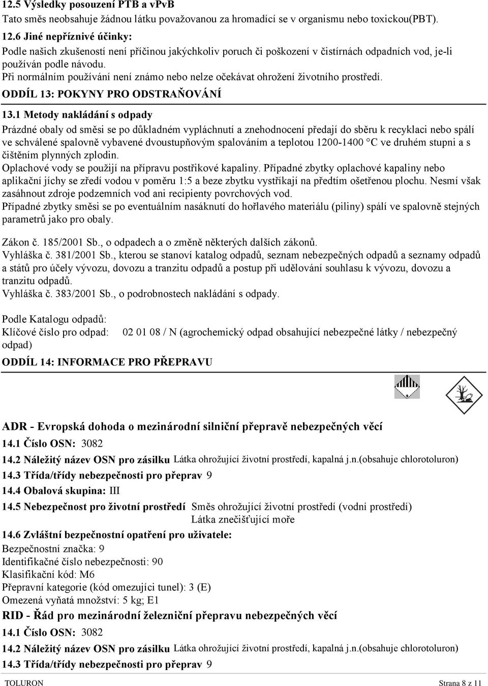 Při normálním používání není známo nebo nelze očekávat ohrožení životního prostředí. ODDÍL 13: POKYNY PRO ODSTRAŇOVÁNÍ 13.