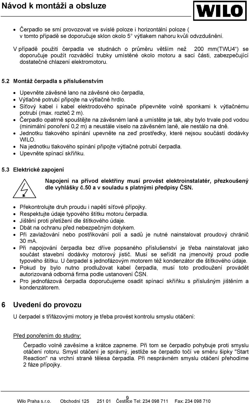 2 Montáž čerpadla s příslušenstvím Upevněte závěsné lano na závěsné oko čerpadla, Výtlačné potrubí připojte na výtlačné hrdlo.