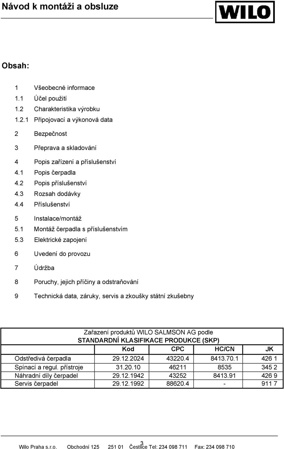 3 Elektrické zapojení 6 Uvedení do provozu 7 Údržba 8 Poruchy, jejich příčiny a odstraňování 9 Technická data, záruky, servis a zkoušky státní zkušebny Zařazení produktů WILO SALMSON AG podle