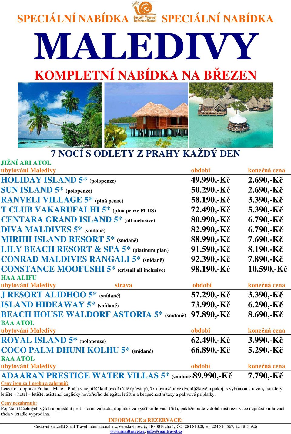 990,-Kč 7.690,-Kč LILY BEACH RESORT & SPA 5* (platinum plan) 91.590,-Kč 8.190,-Kč CONRAD MALDIVES RANGALI 5* (snídaně) 92.390,-Kč 7.890,-Kč CONSTANCE MOOFUSHI 5* (cristall all inclusive) 98.