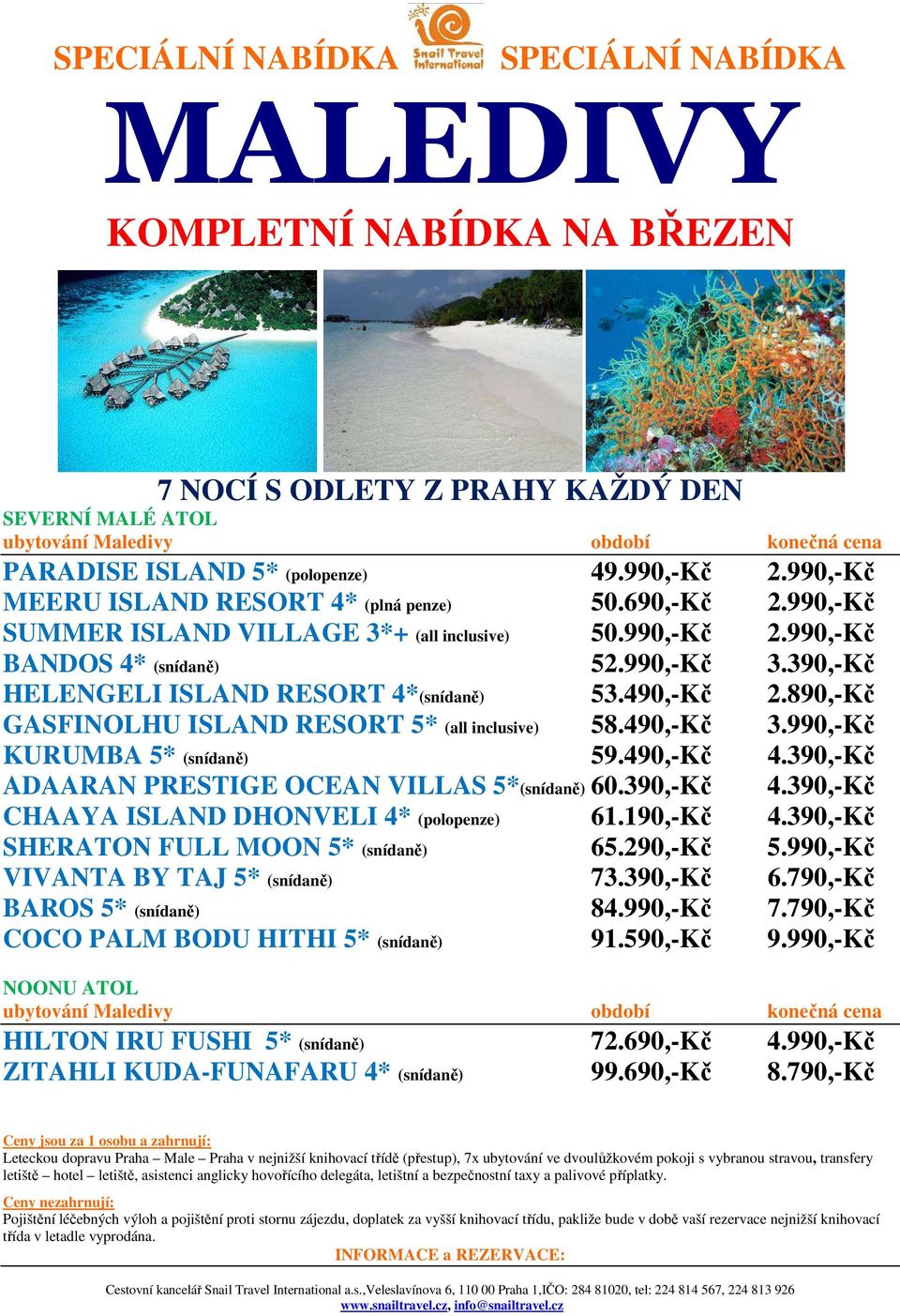 390,-Kč ADAARAN PRESTIGE OCEAN VILLAS 5*(snídaně) 60.390,-Kč 4.390,-Kč CHAAYA ISLAND DHONVELI 4* (polopenze) 61.190,-Kč 4.390,-Kč SHERATON FULL MOON 5* (snídaně) 65.290,-Kč 5.