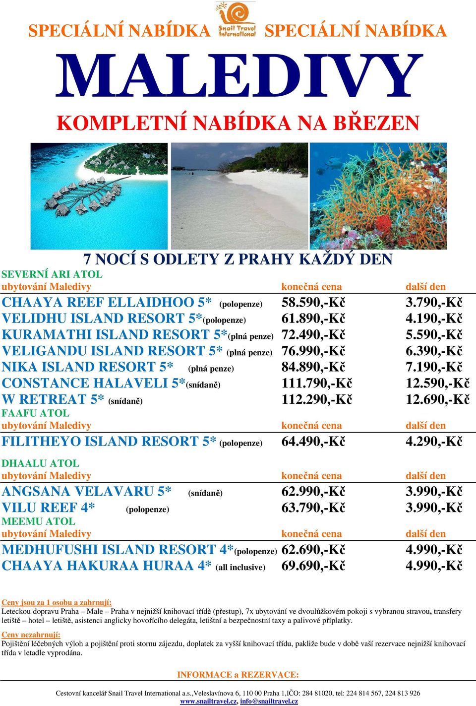 790,-Kč 12.590,-Kč W RETREAT 5* (snídaně) 112.290,-Kč 12.690,-Kč FAAFU ATOL FILITHEYO ISLAND RESORT 5* (polopenze) 64.490,-Kč 4.