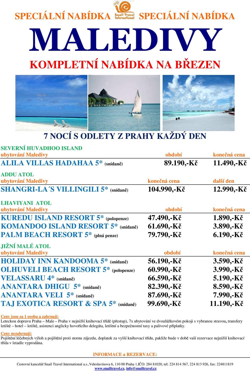 890,-Kč PALM BEACH RESORT 5* (plná penze) 79.790,-Kč 6.190,-Kč JIŽNÍ MALÉ ATOL HOLIDAY INN KANDOOMA 5* (snídaně) 56.190,-Kč 3.