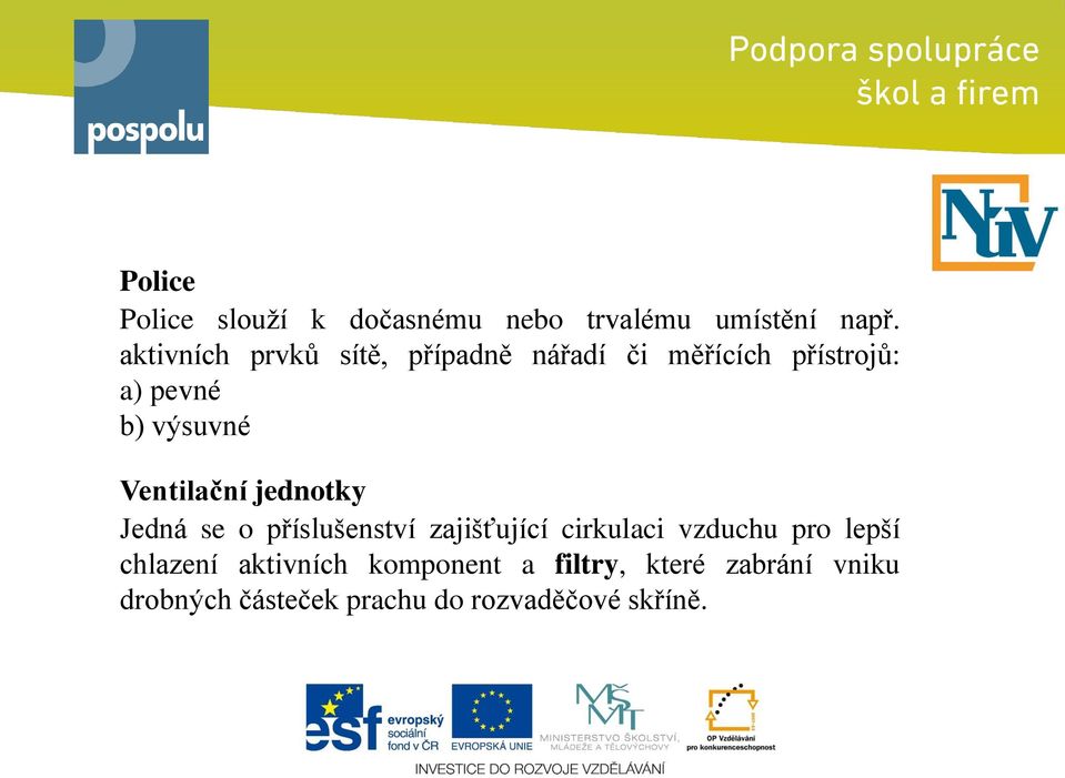 Ventilační jednotky Jedná se o příslušenství zajišťující cirkulaci vzduchu pro