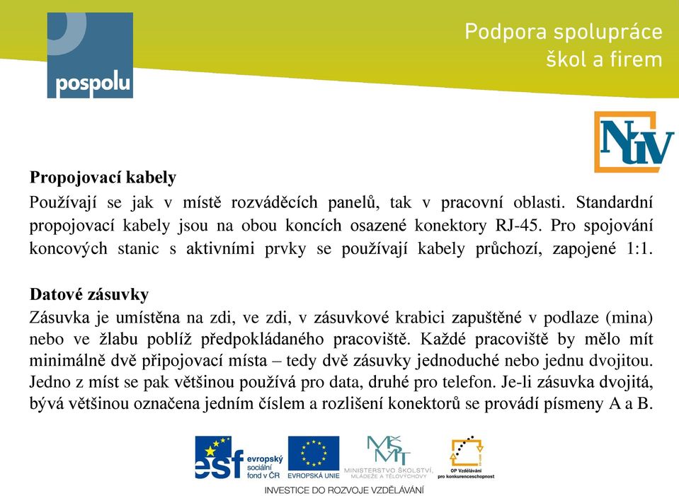 Datové zásuvky Zásuvka je umístěna na zdi, ve zdi, v zásuvkové krabici zapuštěné v podlaze (mina) nebo ve žlabu poblíž předpokládaného pracoviště.