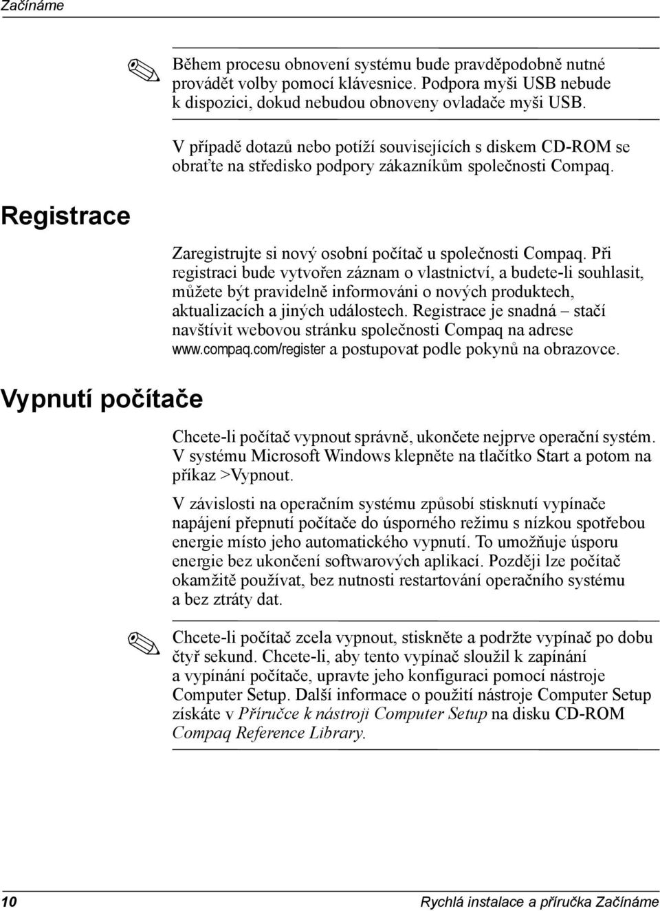 Při registraci bude vytvořen záznam o vlastnictví, a budete-li souhlasit, můžete být pravidelně informováni o nových produktech, aktualizacích a jiných událostech.