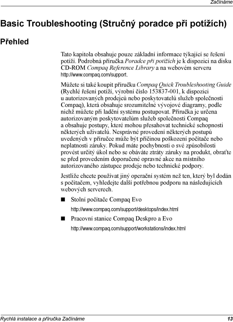 Můžete si také koupit příručku Compaq Quick Troubleshooting Guide (Rychlé řešení potíží, výrobní číslo 153837-001, k dispozici u autorizovaných prodejců nebo poskytovatelů služeb společnosti Compaq),