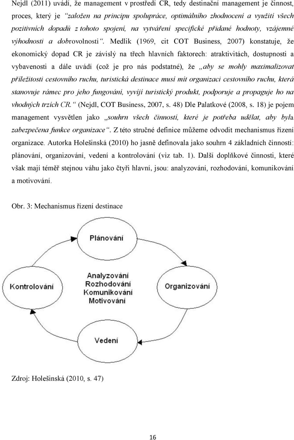 Medlik (1969, cit COT Business, 2007) konstatuje, že ekonomický dopad CR je závislý na třech hlavních faktorech: atraktivitách, dostupnosti a vybavenosti a dále uvádí (což je pro nás podstatné), že