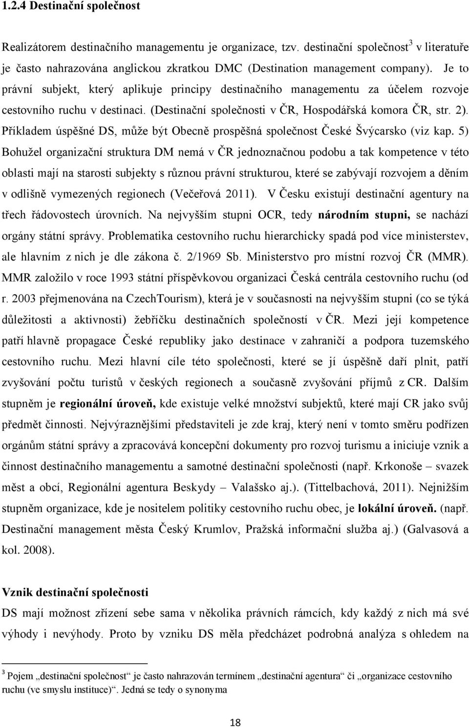 Příkladem úspěšné DS, může být Obecně prospěšná společnost České Švýcarsko (viz kap.