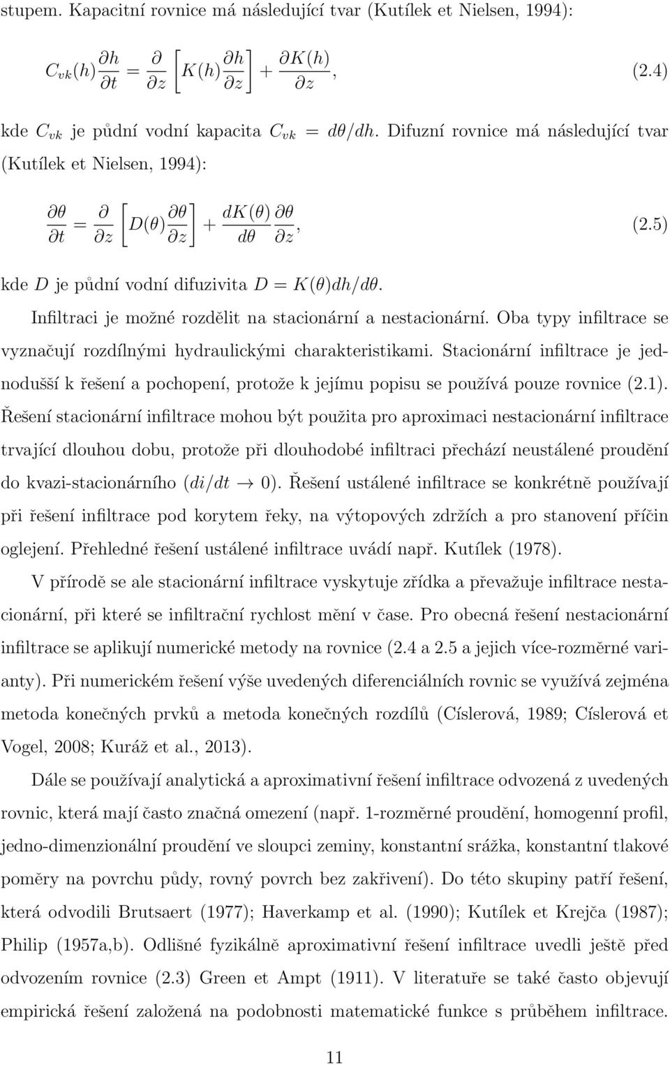 5) Infiltraci je možné rozdělit na stacionární a nestacionární. Oba typy infiltrace se vyznačují rozdílnými hydraulickými charakteristikami.