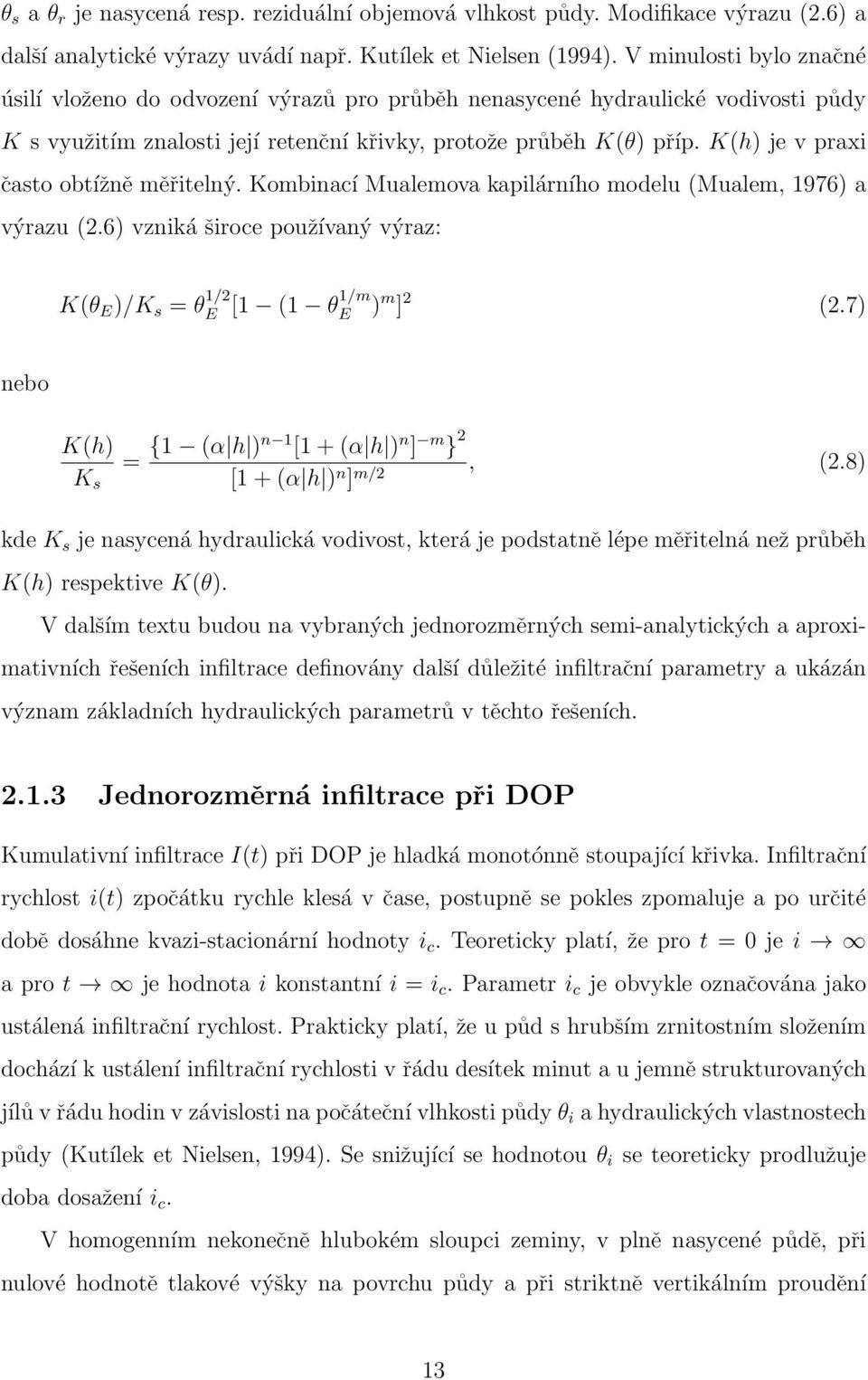 K(h) je v praxi často obtížně měřitelný. Kombinací Mualemova kapilárního modelu (Mualem, 1976) a výrazu (2.6) vzniká široce používaný výraz: K(θ E )/K s = θ 1/2 E [1 (1 θ1/m E )m ] 2 (2.