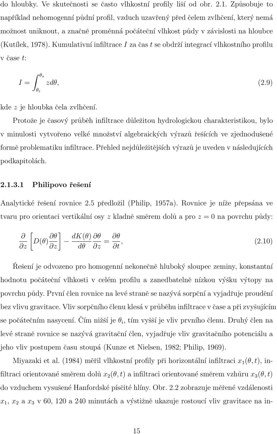Kumulativní infiltrace I za čas t se obdrží integrací vlhkostního profilu v čase t: I = θs θ i zdθ, (2.9) kde z je hloubka čela zvlhčení.