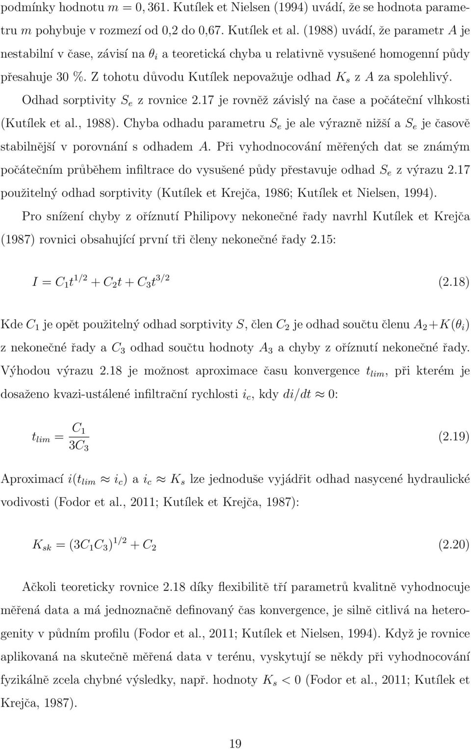 Odhad sorptivity S e z rovnice 2.17 je rovněž závislý na čase a počáteční vlhkosti (Kutílek et al., 1988).