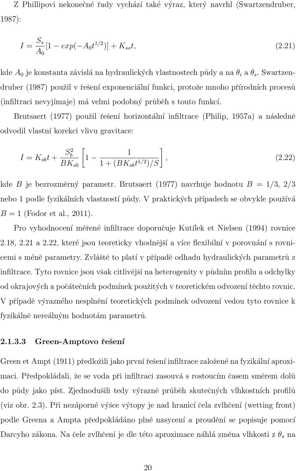 Swartzendruber (1987) použil v řešení exponenciální funkci, protože mnoho přírodních procesů (infiltraci nevyjímaje) má velmi podobný průběh s touto funkcí.