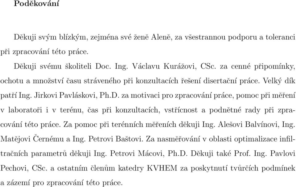 za motivaci pro zpracování práce, pomoc při měření v laboratoři i v terénu, čas při konzultacích, vstřícnost a podnětné rady při zpracování této práce. Za pomoc při terénních měřeních děkuji Ing.