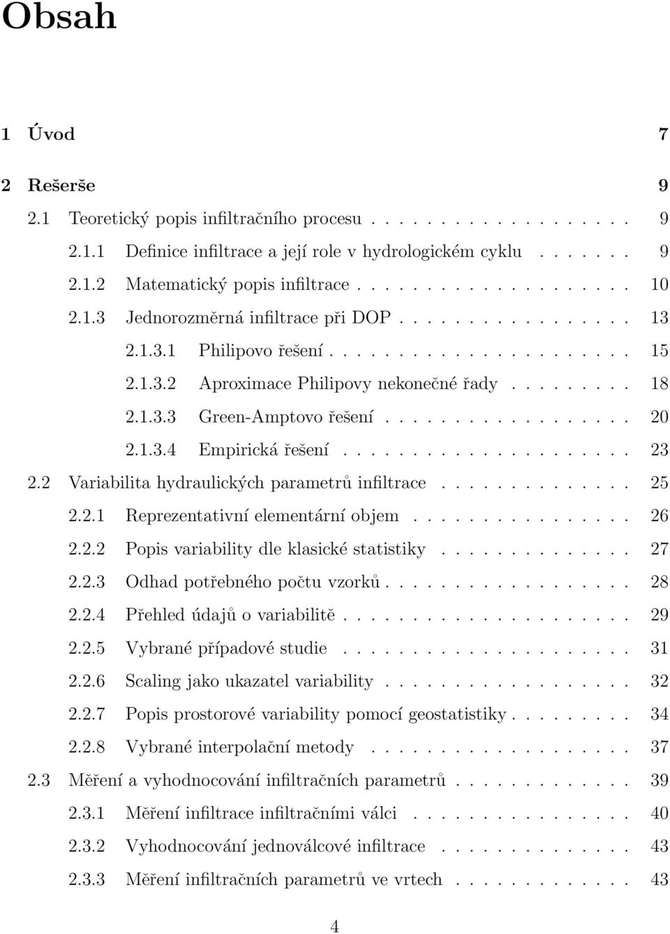 ................. 20 2.1.3.4 Empirická řešení..................... 23 2.2 Variabilita hydraulických parametrů infiltrace.............. 25 2.2.1 Reprezentativní elementární objem................ 26 2.
