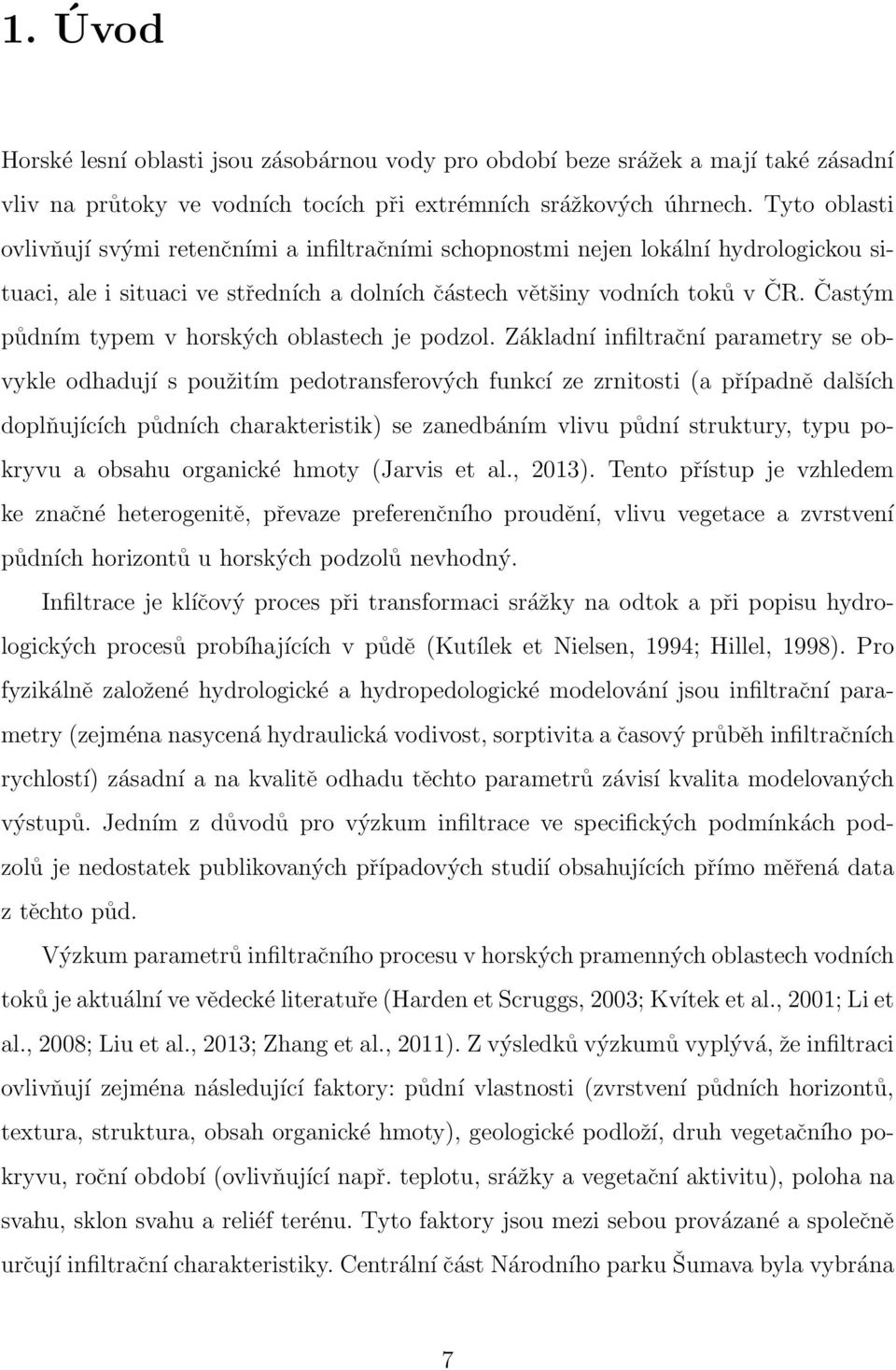 Častým půdním typem v horských oblastech je podzol.