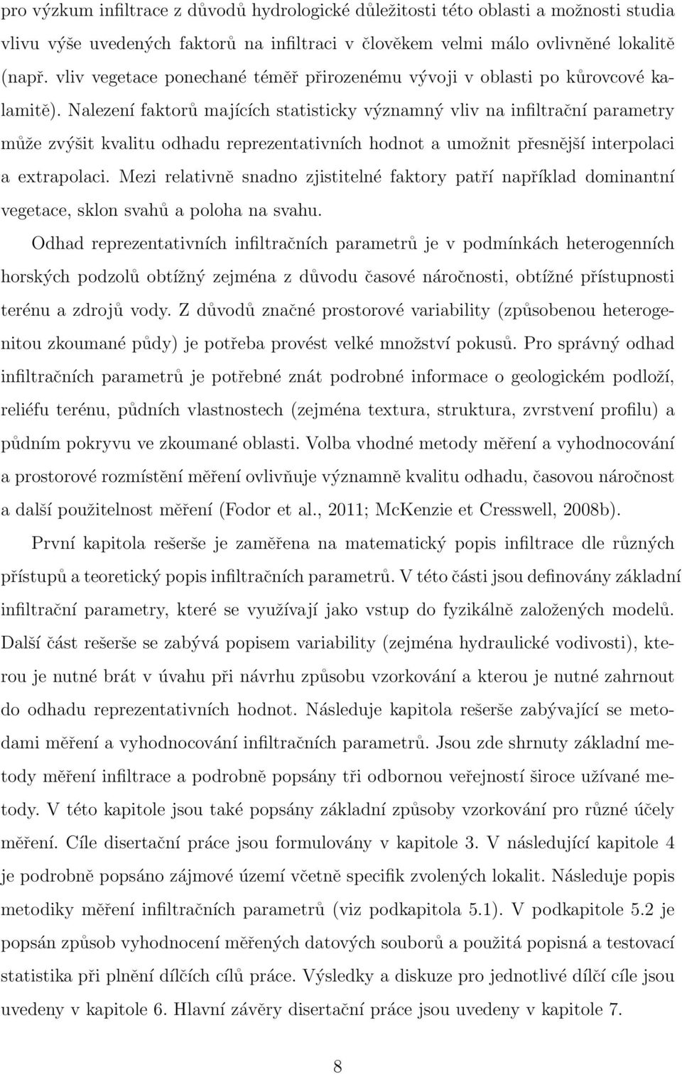 Nalezení faktorů majících statisticky významný vliv na infiltrační parametry může zvýšit kvalitu odhadu reprezentativních hodnot a umožnit přesnější interpolaci a extrapolaci.