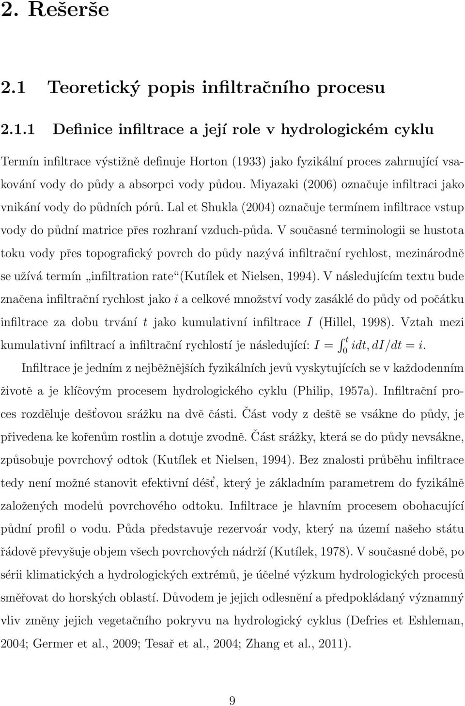 V současné terminologii se hustota toku vody přes topografický povrch do půdy nazývá infiltrační rychlost, mezinárodně se užívá termín infiltration rate (Kutílek et Nielsen, 1994).