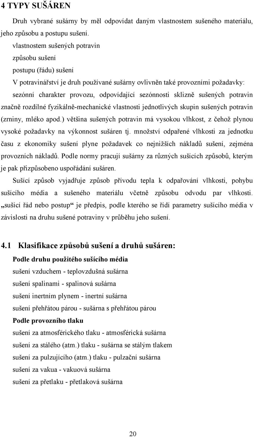 sklizně sušených potravin značně rozdílné fyzikálně-mechanické vlastnosti jednotlivých skupin sušených potravin (zrniny, mléko apod.