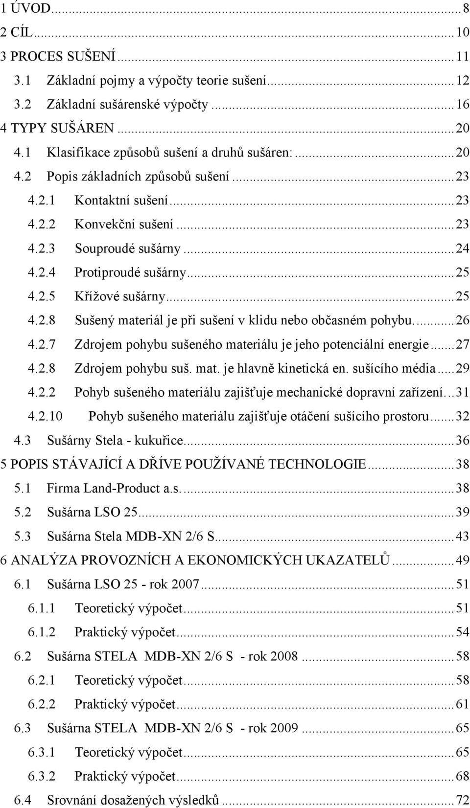 ..26 4.2.7 Zdrojem pohybu sušeného materiálu je jeho potenciální energie...27 4.2.8 Zdrojem pohybu suš. mat. je hlavně kinetická en. sušícího média...29 4.2.2 Pohyb sušeného materiálu zajišťuje mechanické dopravní zařízení.