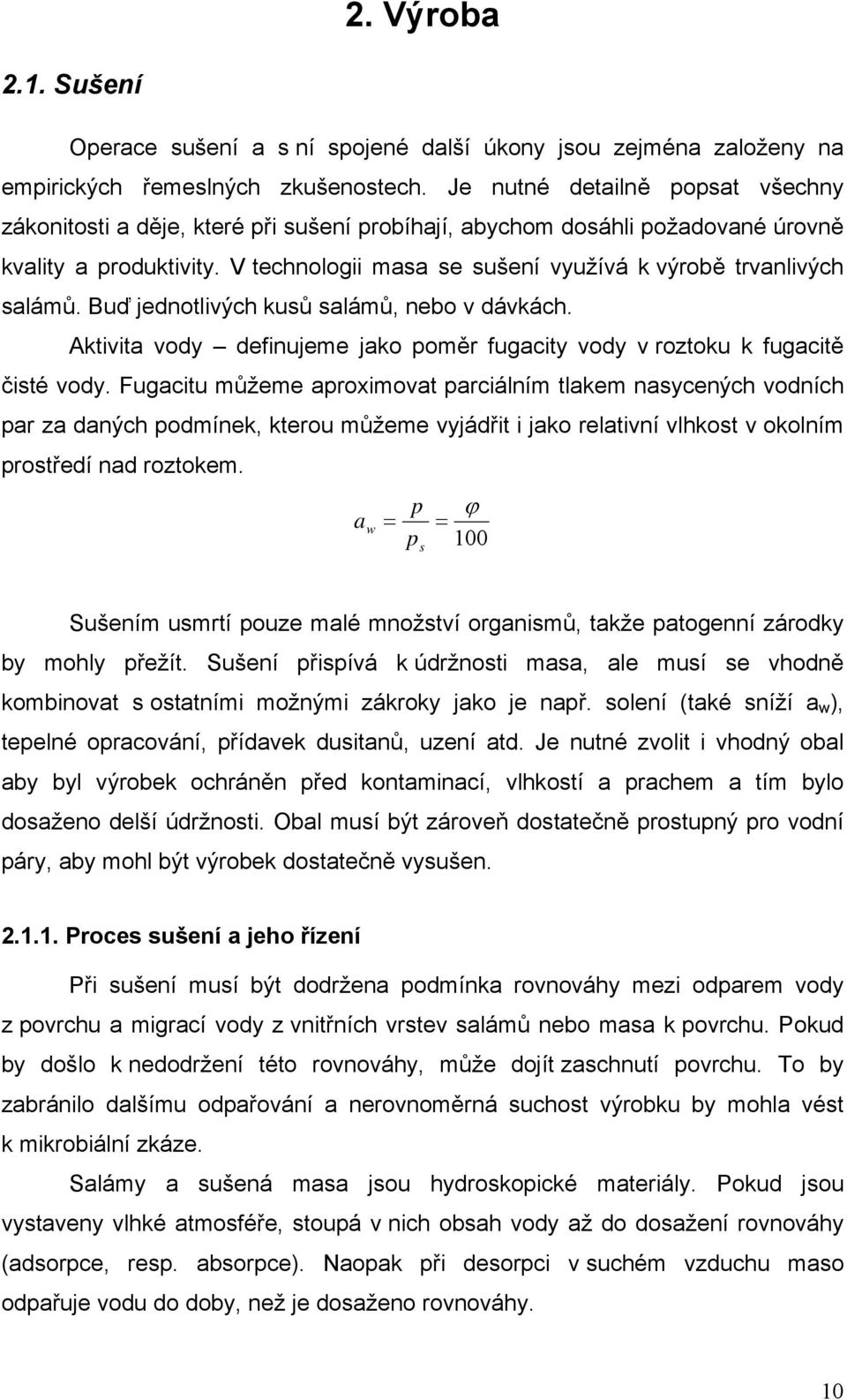 V technologii masa se sušení využívá k výrobě trvanlivých salámů. Buď jednotlivých kusů salámů, nebo v dávkách. Aktivita vody definujeme jako poměr fugacity vody v roztoku k fugacitě čisté vody.