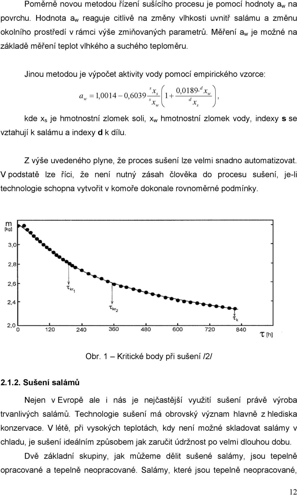 Jinou metodou je výpočet aktivity vody pomocí empirického vzorce: a w s d x s 0,0189 xw = 1,0014 0,6039 1+, s d xw xs kde x s je hmotnostní zlomek soli, x w hmotnostní zlomek vody, indexy s se