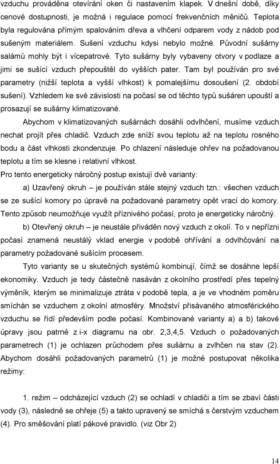 Tyto sušárny byly vybaveny otvory v podlaze a jimi se sušící vzduch přepouštěl do vyšších pater. Tam byl používán pro své parametry (nižší teplota a vyšší vlhkost) k pomalejšímu dosoušení (2.