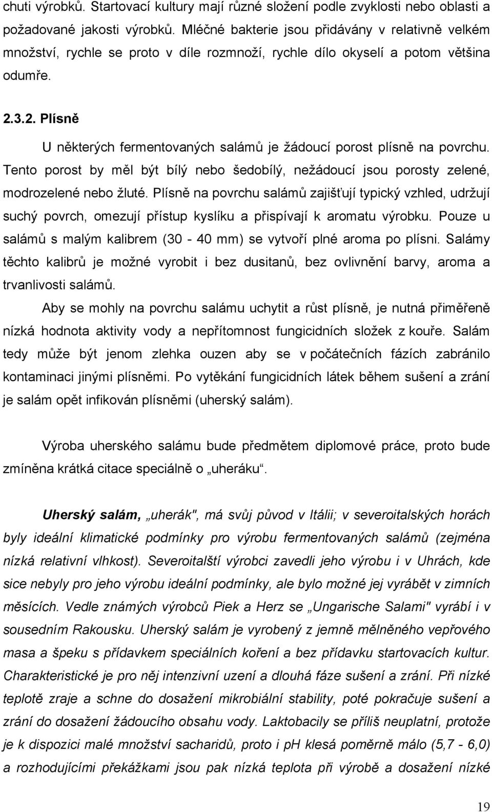 3.2. Plísně U některých fermentovaných salámů je žádoucí porost plísně na povrchu. Tento porost by měl být bílý nebo šedobílý, nežádoucí jsou porosty zelené, modrozelené nebo žluté.