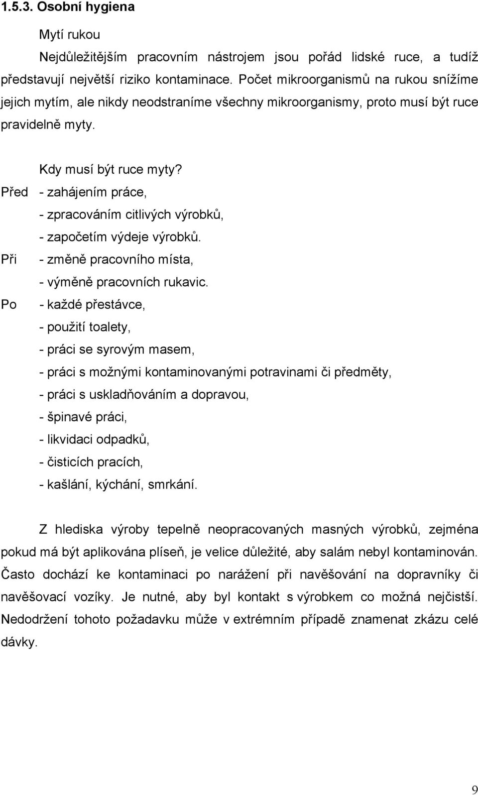 Před - zahájením práce, - zpracováním citlivých výrobků, - započetím výdeje výrobků. Při - změně pracovního místa, - výměně pracovních rukavic.