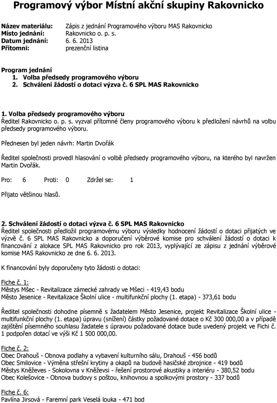 Volba předsedy programového výboru Ředitel Rakovnicko o. p. s. vyzval přítomné členy programového výboru k předložení návrhů na volbu předsedy programového výboru.