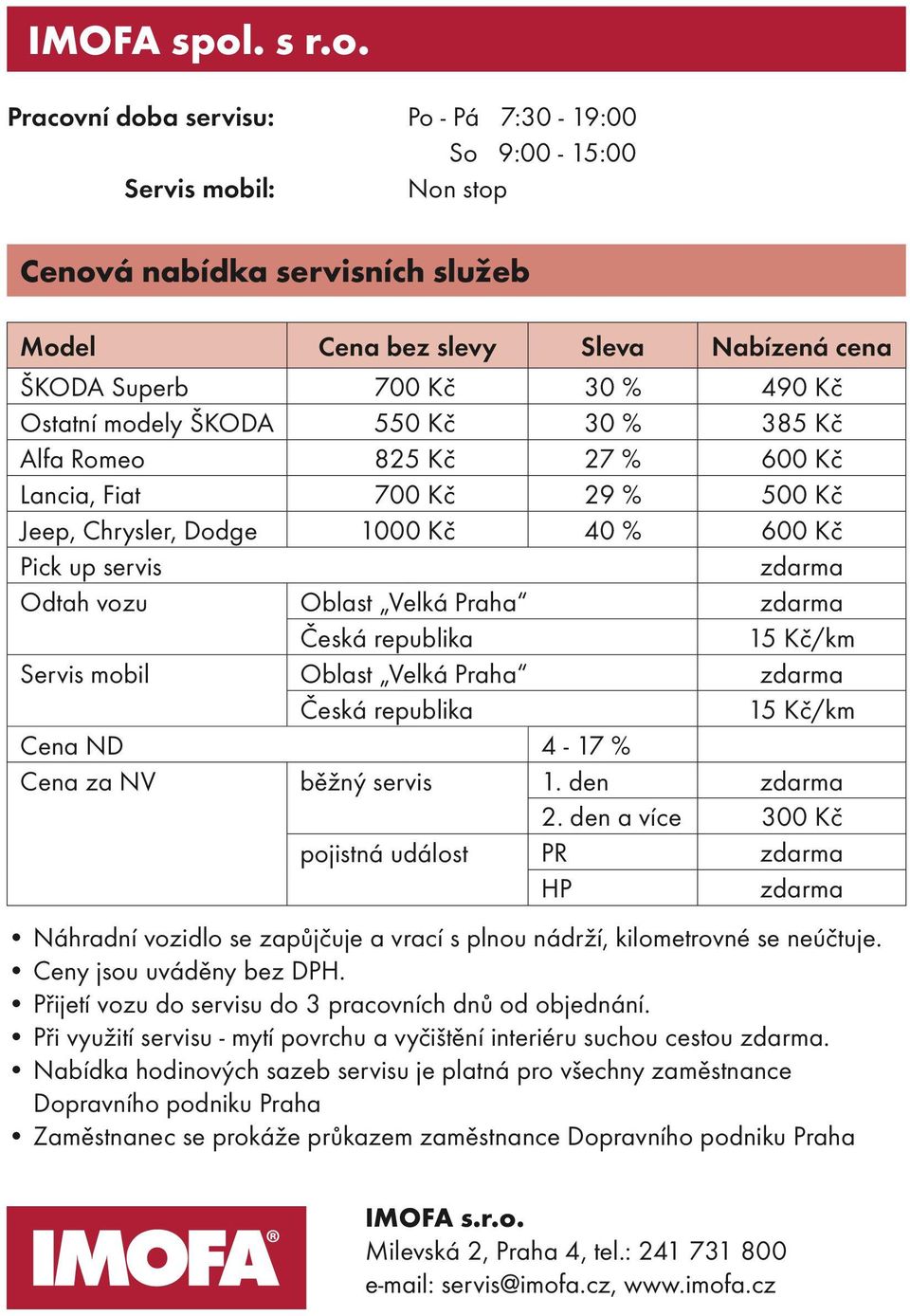 Pracovní doba servisu: Po - Pá 7:30-19:00 So 9:00-15:00 Servis mobil: Non stop Cenová nabídka servisních služeb Model Cena bez slevy Sleva Nabízená cena ŠKODA Superb 700 Kč 30 % 490 Kč Ostatní modely