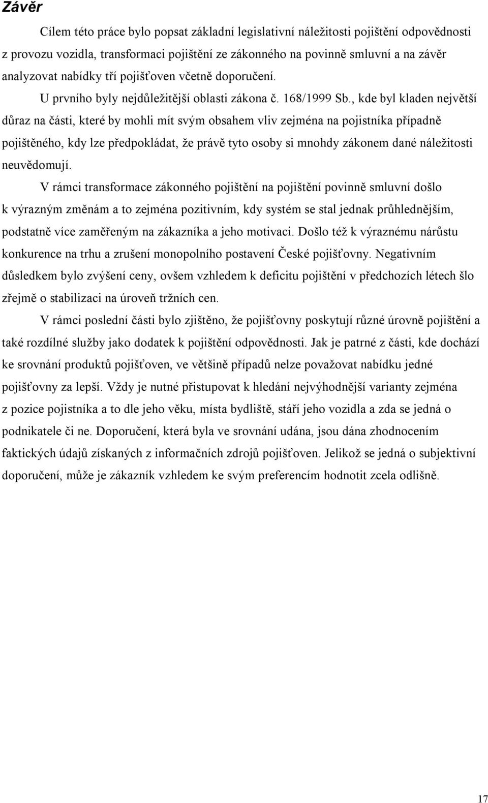 , kde byl kladen největší důraz na části, které by mohli mít svým obsahem vliv zejména na pojistníka případně pojištěného, kdy lze předpokládat, že právě tyto osoby si mnohdy zákonem dané náležitosti