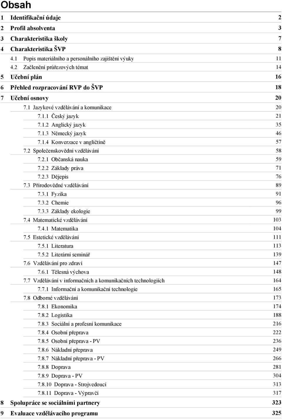 2 Společenskovědní vzdělávání 58 7.2.1 Občanská nauka 59 7.2.2 Základy práva 71 7.2.3 Dějepis 76 7.3 Přírodovědné vzdělávání 89 7.3.1 Fyzika 91 7.3.2 Chemie 96 7.3.3 Základy ekologie 99 7.