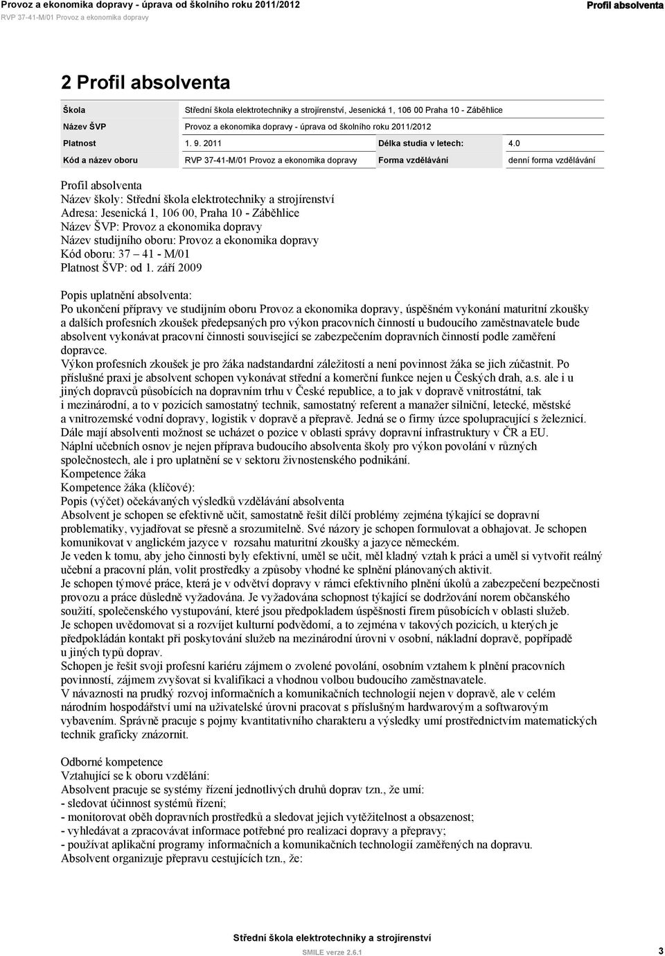 0 Kód a název oboru 37-41-M/01 Provoz a ekonomika dopravy Forma vzdělávání denní forma vzdělávání Profil absolventa Název školy: Adresa: Jesenická 1, 106 00, Praha 10 - Záběhlice Název ŠVP: Provoz a